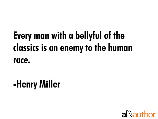 Every man with a bellyful of the classics is an enemy to the human race. - Henry Miller Quote GIF