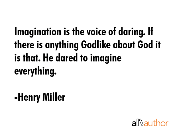 Imagination is the voice of daring. If there is anything Godlike about God it is that. He dared to... - Henry Miller Quote GIF