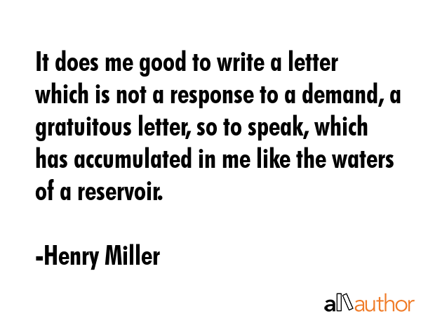 It does me good to write a letter which is not a response to a demand, a gratuitous letter, so to... - Henry Miller Quote GIF