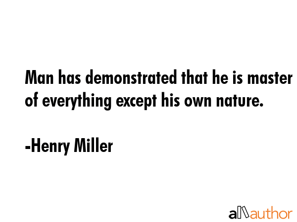 Man has demonstrated that he is master of everything except his own nature. - Henry Miller Quote GIF