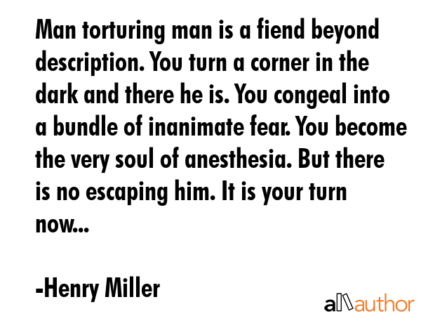 Man torturing man is a fiend beyond description. You turn a corner in the dark and there he is. You... - Henry Miller Quote GIF