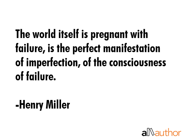 The world itself is pregnant with failure, is the perfect manifestation of imperfection, of the... - Henry Miller Quote GIF