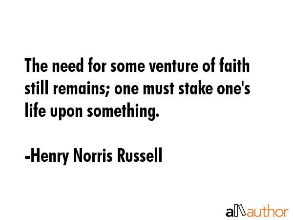 The need for some venture of faith still remains; one must stake one\