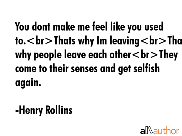 You dont make me feel like you used to.Thats why Im leavingThats why people leave each otherThey... - Henry Rollins Quote GIF