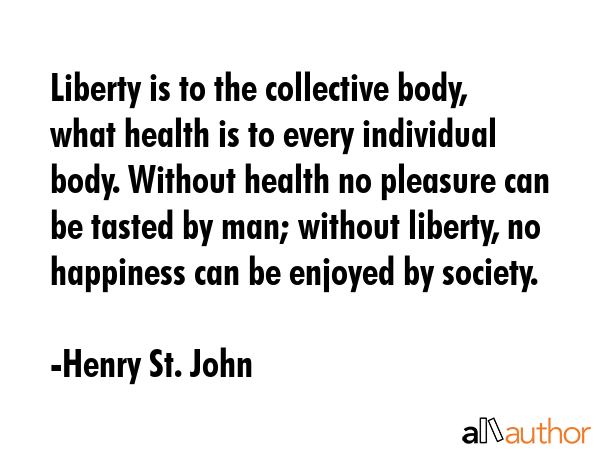 Liberty is to the collective body, what health is to every individual body. Without health no... - Henry St. John Quote GIF