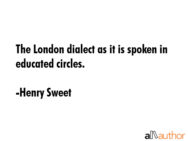 The London dialect as it is spoken in educated circles. - Henry Sweet Quote GIF