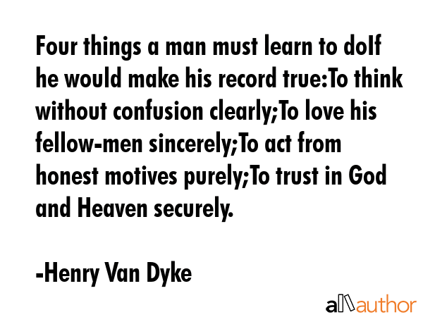 Four things a man must learn to doIf he would make his record true:To think without confusion... - Henry Van Dyke Quote GIF