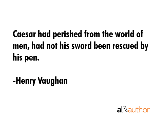 Caesar had perished from the world of men, had not his sword been rescued by his pen. - Henry Vaughan Quote GIF
