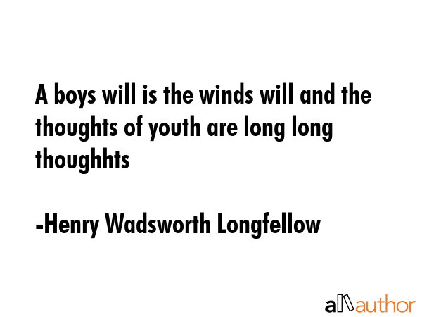 A boys will is the winds will and the thoughts of youth are long long thoughhts - Henry Wadsworth Longfellow Quote GIF
