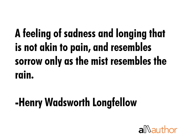 A feeling of sadness and longing that is not akin to pain, and resembles sorrow only as the mist... - Henry Wadsworth Longfellow Quote GIF