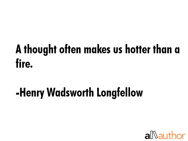 A thought often makes us hotter than a fire. - Henry Wadsworth Longfellow Quote GIF
