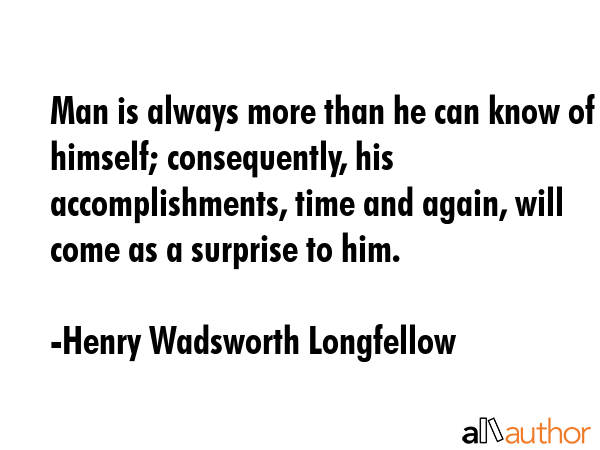 Man is always more than he can know of himself; consequently, his accomplishments, time and again,... - Henry Wadsworth Longfellow Quote GIF