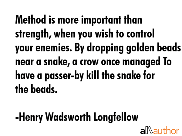 Method is more important than strength, when you wish to control your enemies. By dropping golden... - Henry Wadsworth Longfellow Quote GIF