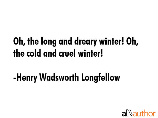 Oh, the long and dreary winter! Oh, the cold and cruel winter! - Henry Wadsworth Longfellow Quote GIF