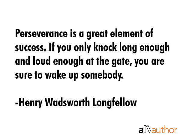 Perseverance is a great element of success. If you only knock long enough and loud enough at the... - Henry Wadsworth Longfellow Quote GIF