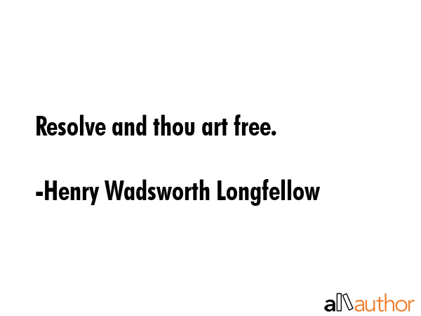 Resolve and thou art free. - Henry Wadsworth Longfellow Quote GIF
