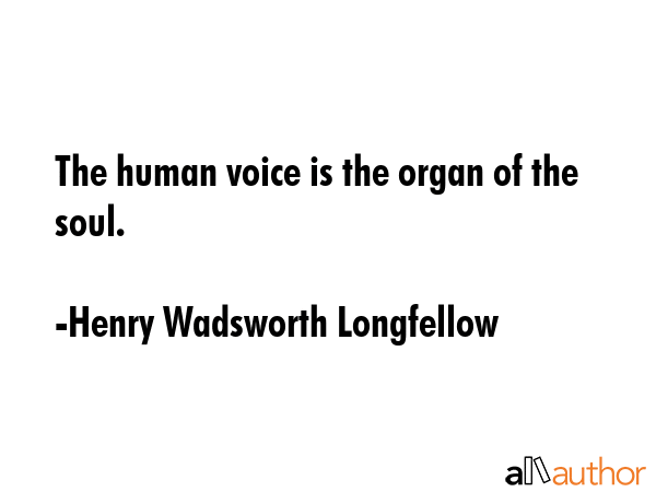 The human voice is the organ of the soul. - Henry Wadsworth Longfellow Quote GIF