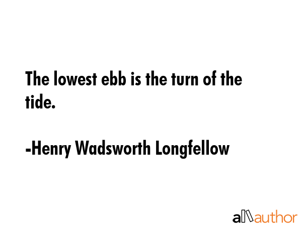 The lowest ebb is the turn of the tide. - Henry Wadsworth Longfellow Quote GIF