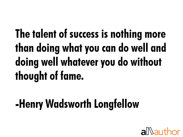 The talent of success is nothing more than doing what you can do well and doing well whatever you... - Henry Wadsworth Longfellow Quote GIF