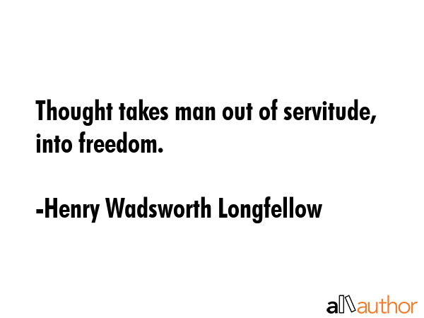 Thought takes man out of servitude, into freedom. - Henry Wadsworth Longfellow Quote GIF