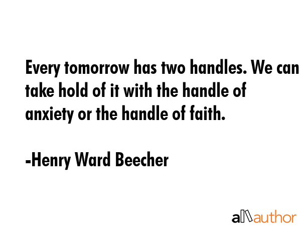 Every tomorrow has two handles. We can take hold of it with the handle of anxiety or the handle of... - Henry Ward Beecher Quote GIF