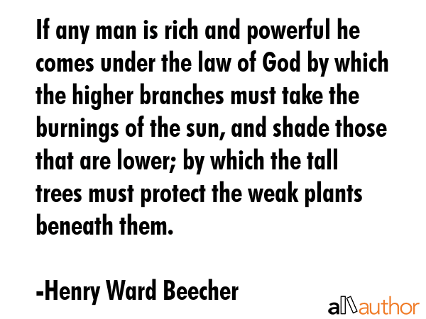 If any man is rich and powerful he comes under the law of God by which the higher branches must... - Henry Ward Beecher Quote GIF