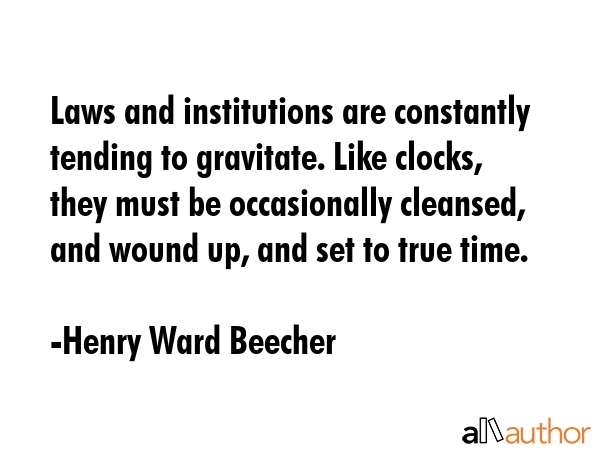 Laws and institutions are constantly tending to gravitate. Like clocks, they must be occasionally... - Henry Ward Beecher Quote GIF