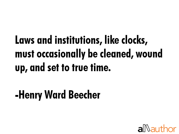 Laws and institutions, like clocks, must occasionally be cleaned, wound up, and set to true time. - Henry Ward Beecher Quote GIF