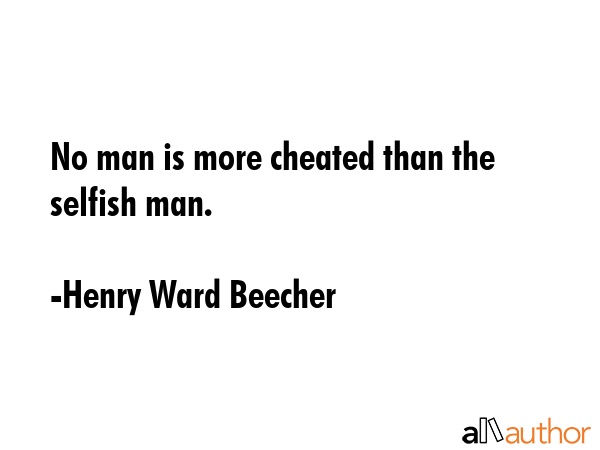 No man is more cheated than the selfish man. - Henry Ward Beecher Quote GIF