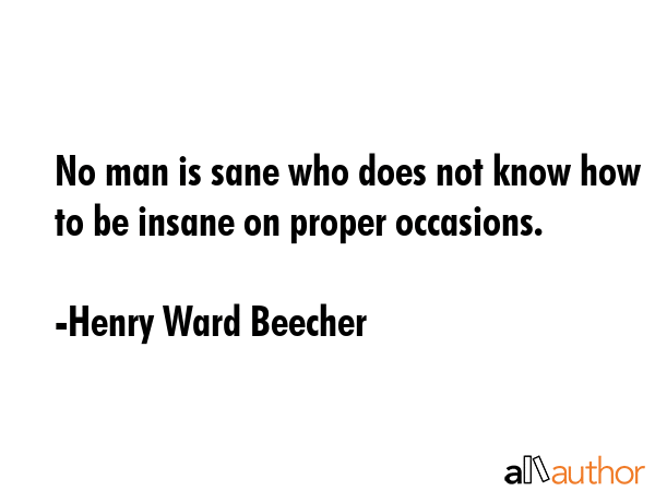 No man is sane who does not know how to be insane on proper occasions. - Henry Ward Beecher Quote GIF