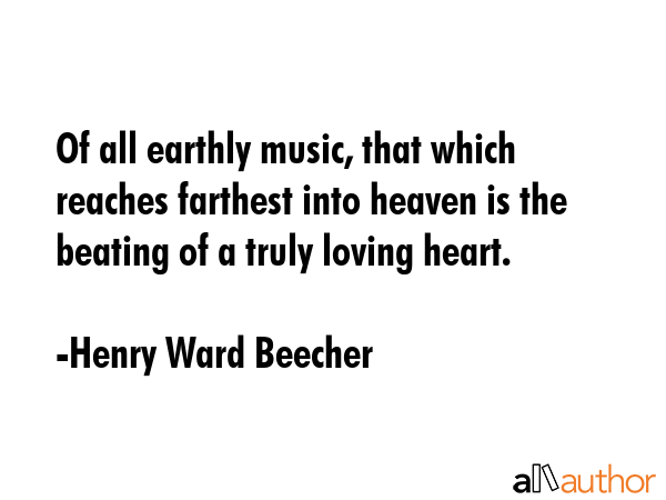 Of all earthly music, that which reaches farthest into heaven is the beating of a truly loving... - Henry Ward Beecher Quote GIF