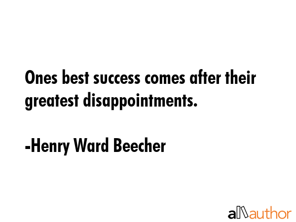 Ones best success comes after their greatest disappointments. - Henry Ward Beecher Quote