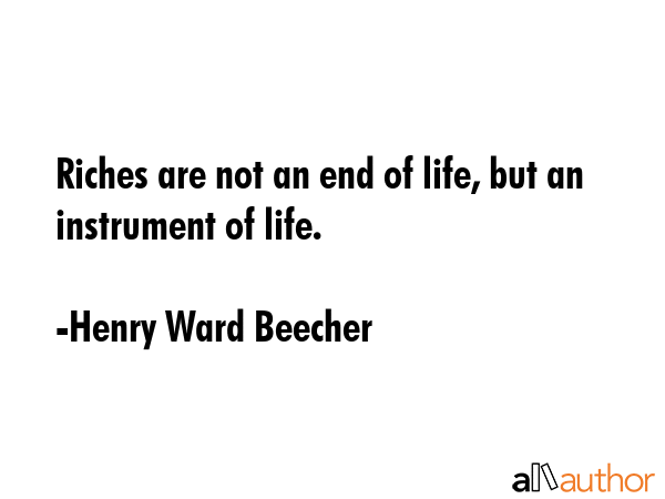 Riches are not an end of life, but an instrument of life. - Henry Ward Beecher Quote GIF