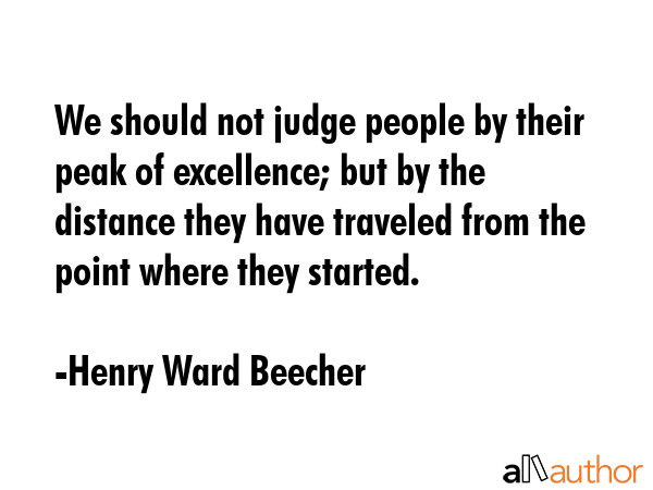We should not judge people by their peak of excellence; but by the distance they have traveled from... - Henry Ward Beecher Quote GIF