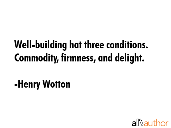 Well-building hat three conditions. Commodity, firmness, and delight. - Henry Wotton Quote GIF