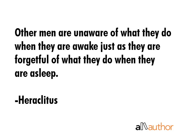 Other men are unaware of what they do when they are awake just as they are forgetful of what they... - Heraclitus Quote GIF