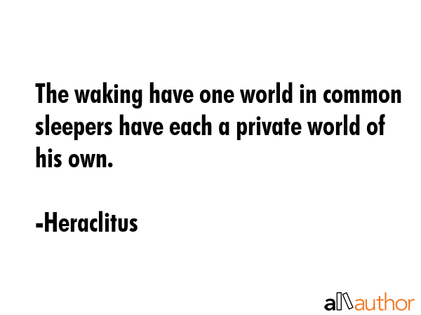 The waking have one world in common sleepers have each a private world of his own. - Heraclitus Quote GIF