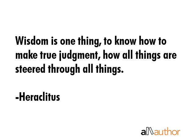 Wisdom is one thing, to know how to make true judgment, how all things are steered through all... - Heraclitus Quote GIF