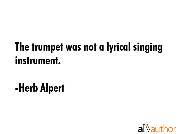 The trumpet was not a lyrical singing instrument. - Herb Alpert Quote GIF