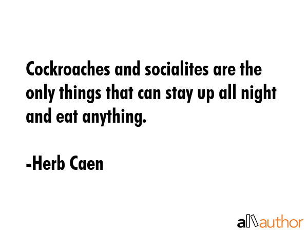 Cockroaches and socialites are the only things that can stay up all night and eat anything. - Herb Caen Quote GIF