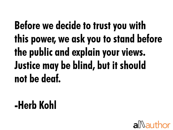 Before we decide to trust you with this power, we ask you to stand before the public and explain... - Herb Kohl Quote GIF