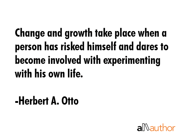 Change and growth take place when a person has risked himself and dares to become involved with... - Herbert A. Otto Quote GIF