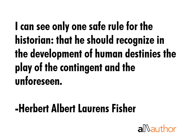I can see only one safe rule for the historian: that he should recognize in the development of... - Herbert Albert Laurens Fisher Quote GIF