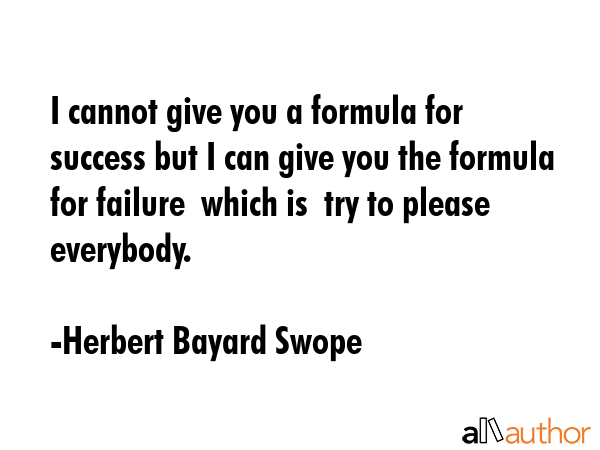 I cannot give you a formula for success but I can give you the formula for failure  which is  try... - Herbert Bayard Swope Quote GIF