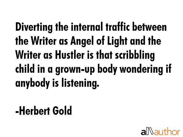 Diverting the internal traffic between the Writer as Angel of Light and the Writer as Hustler is... - Herbert Gold Quote GIF