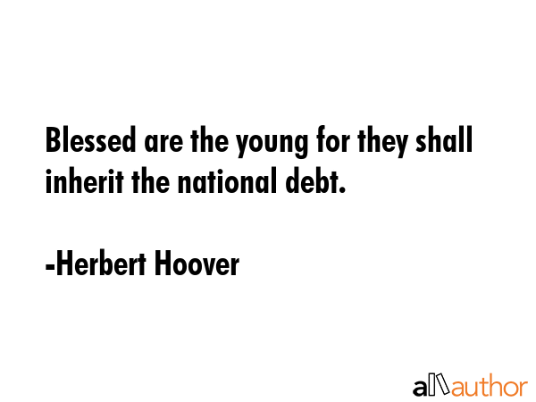 Blessed are the young, for they shall inherit the national debt. - Herbert Hoover Quote GIF