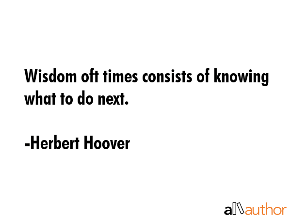 Wisdom oft times consists of knowing what to do next. - Herbert Hoover Quote GIF