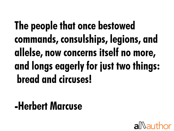 The people that once bestowed commands, consulships, legions, and allelse, now concerns itself no... - Herbert Marcuse Quote GIF