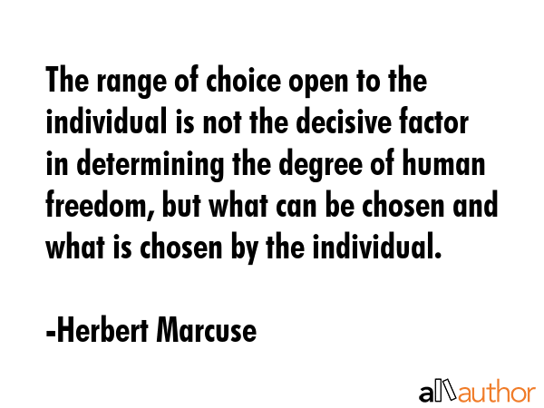 The range of choice open to the individual is not the decisive factor in determining the degree of... - Herbert Marcuse Quote GIF