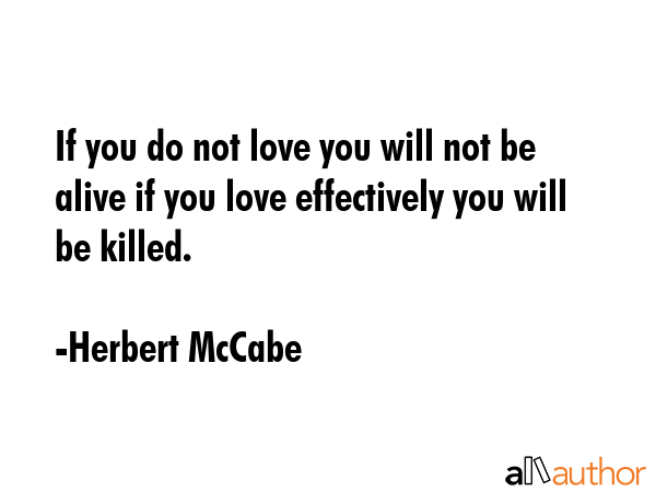If you do not love you will not be alive if you love effectively you will be killed. - Herbert McCabe Quote GIF